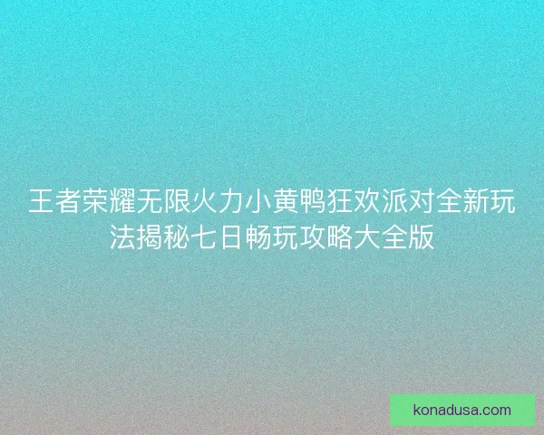 王者荣耀无限火力小黄鸭狂欢派对全新玩法揭秘七日畅玩攻略大全版